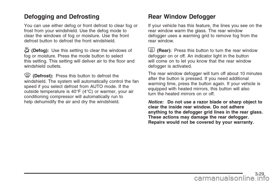 CHEVROLET AVALANCHE 2006 1.G Owners Manual Defogging and Defrosting
You can use either defog or front defrost to clear fog or
frost from your windshield. Use the defog mode to
clear the windows of fog or moisture. Use the front
defrost button 