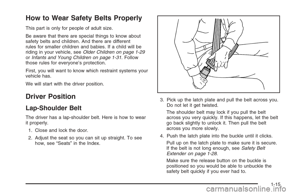 CHEVROLET AVALANCHE 2006 1.G Owners Manual How to Wear Safety Belts Properly
This part is only for people of adult size.
Be aware that there are special things to know about
safety belts and children. And there are different
rules for smaller 