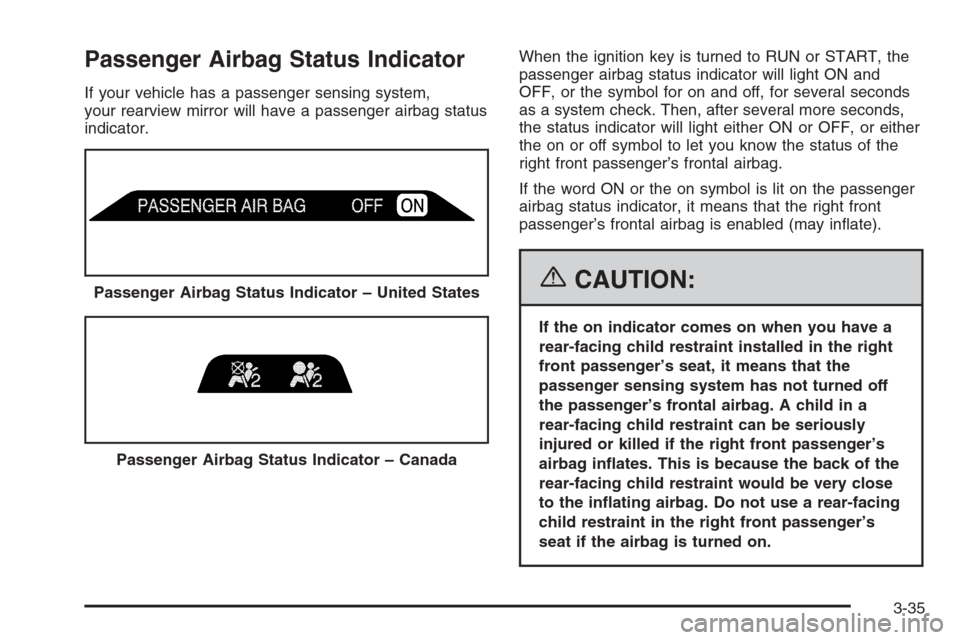 CHEVROLET AVALANCHE 2006 1.G Owners Guide Passenger Airbag Status Indicator
If your vehicle has a passenger sensing system,
your rearview mirror will have a passenger airbag status
indicator.When the ignition key is turned to RUN or START, th