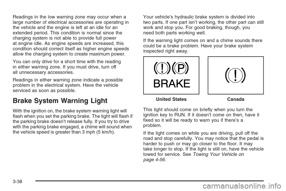 CHEVROLET AVALANCHE 2006 1.G Owners Manual Readings in the low warning zone may occur when a
large number of electrical accessories are operating in
the vehicle and the engine is left at an idle for an
extended period. This condition is normal