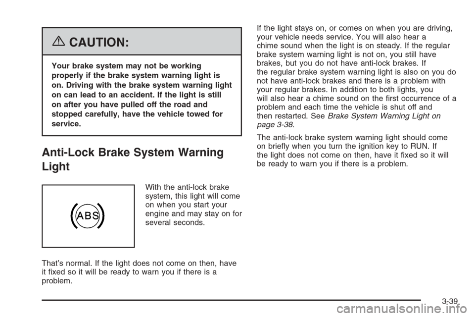 CHEVROLET AVALANCHE 2006 1.G Owners Manual {CAUTION:
Your brake system may not be working
properly if the brake system warning light is
on. Driving with the brake system warning light
on can lead to an accident. If the light is still
on after 