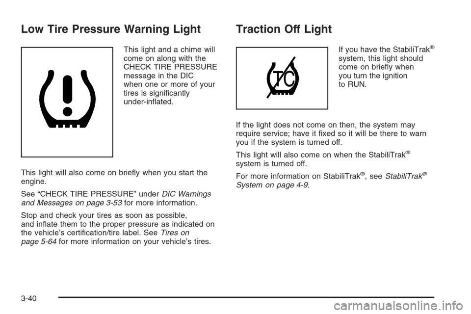 CHEVROLET AVALANCHE 2006 1.G Owners Manual Low Tire Pressure Warning Light
This light and a chime will
come on along with the
CHECK TIRE PRESSURE
message in the DIC
when one or more of your
tires is signi�cantly
under-in�ated.
This light will 