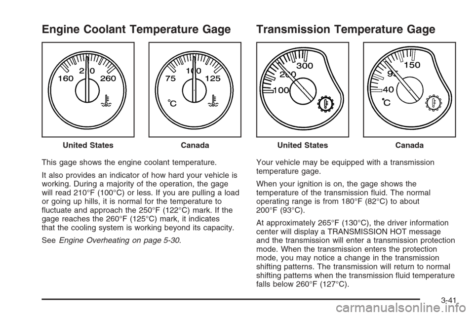 CHEVROLET AVALANCHE 2006 1.G Owners Guide Engine Coolant Temperature Gage
This gage shows the engine coolant temperature.
It also provides an indicator of how hard your vehicle is
working. During a majority of the operation, the gage
will rea