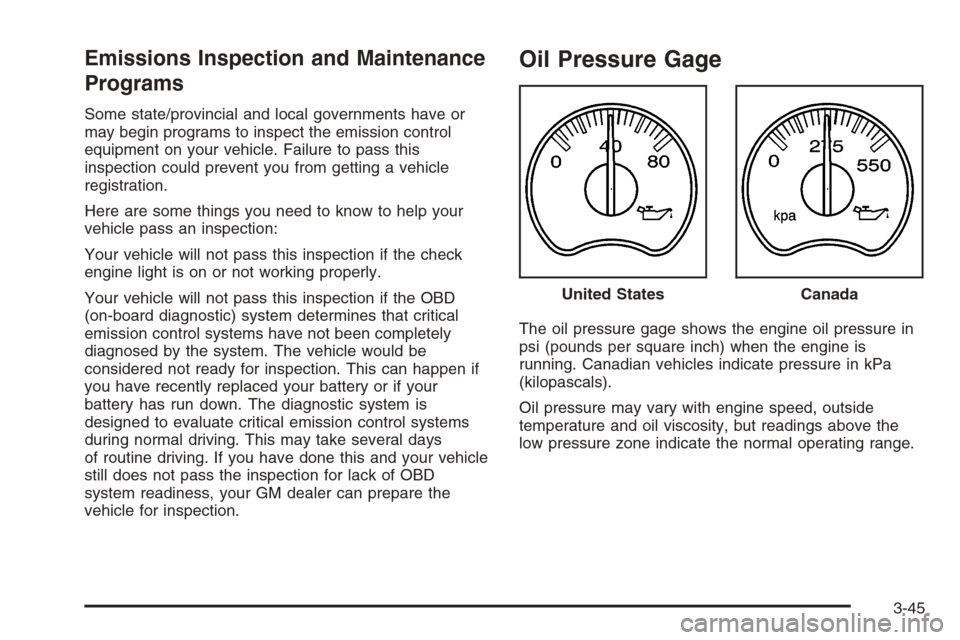 CHEVROLET AVALANCHE 2006 1.G User Guide Emissions Inspection and Maintenance
Programs
Some state/provincial and local governments have or
may begin programs to inspect the emission control
equipment on your vehicle. Failure to pass this
ins