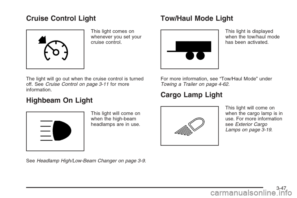 CHEVROLET AVALANCHE 2006 1.G Owners Manual Cruise Control Light
This light comes on
whenever you set your
cruise control.
The light will go out when the cruise control is turned
off. SeeCruise Control on page 3-11for more
information.
Highbeam CHEVROLET AVALANCHE 2006 1.G Owners Manual Cruise Control Light
This light comes on
whenever you set your
cruise control.
The light will go out when the cruise control is turned
off. SeeCruise Control on page 3-11for more
information.
Highbeam