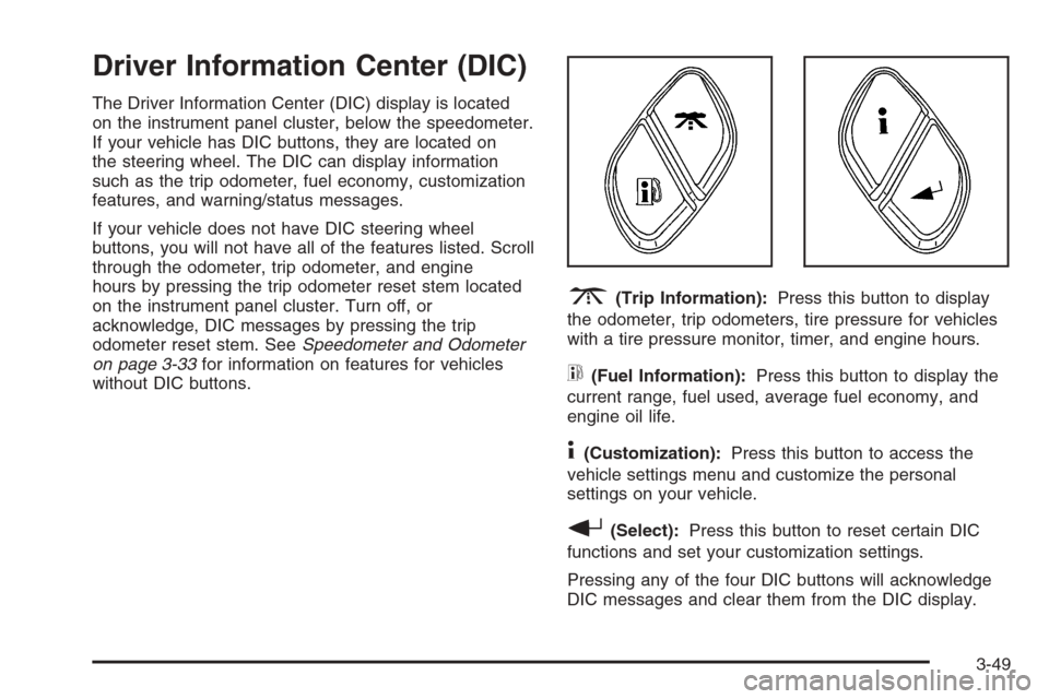 CHEVROLET AVALANCHE 2006 1.G Owners Manual Driver Information Center (DIC)
The Driver Information Center (DIC) display is located
on the instrument panel cluster, below the speedometer.
If your vehicle has DIC buttons, they are located on
the 