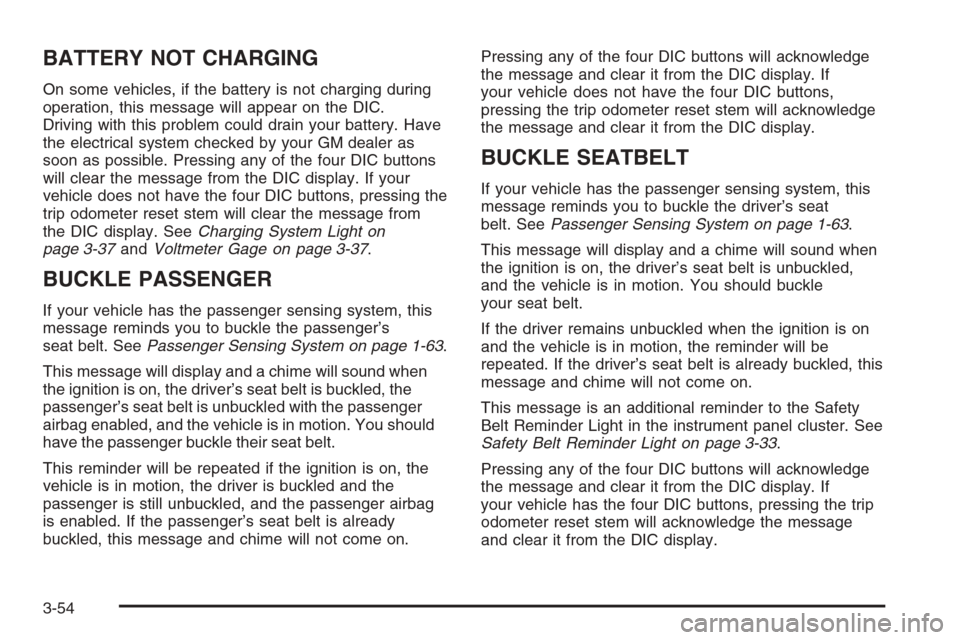 CHEVROLET AVALANCHE 2006 1.G Owners Manual BATTERY NOT CHARGING
On some vehicles, if the battery is not charging during
operation, this message will appear on the DIC.
Driving with this problem could drain your battery. Have
the electrical sys