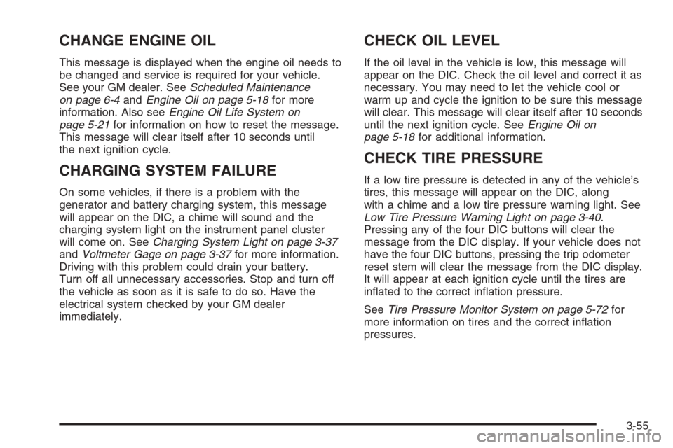 CHEVROLET AVALANCHE 2006 1.G User Guide CHANGE ENGINE OIL
This message is displayed when the engine oil needs to
be changed and service is required for your vehicle.
See your GM dealer. SeeScheduled Maintenance
on page 6-4andEngine Oil on p