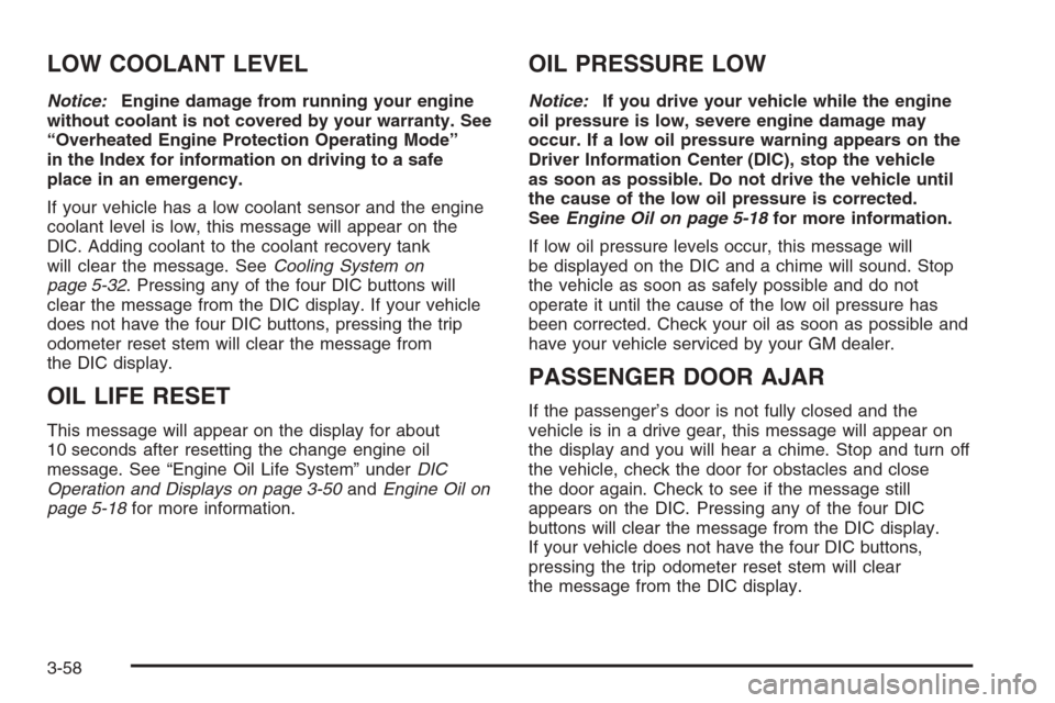 CHEVROLET AVALANCHE 2006 1.G Service Manual LOW COOLANT LEVEL
Notice:Engine damage from running your engine
without coolant is not covered by your warranty. See
“Overheated Engine Protection Operating Mode”
in the Index for information on d