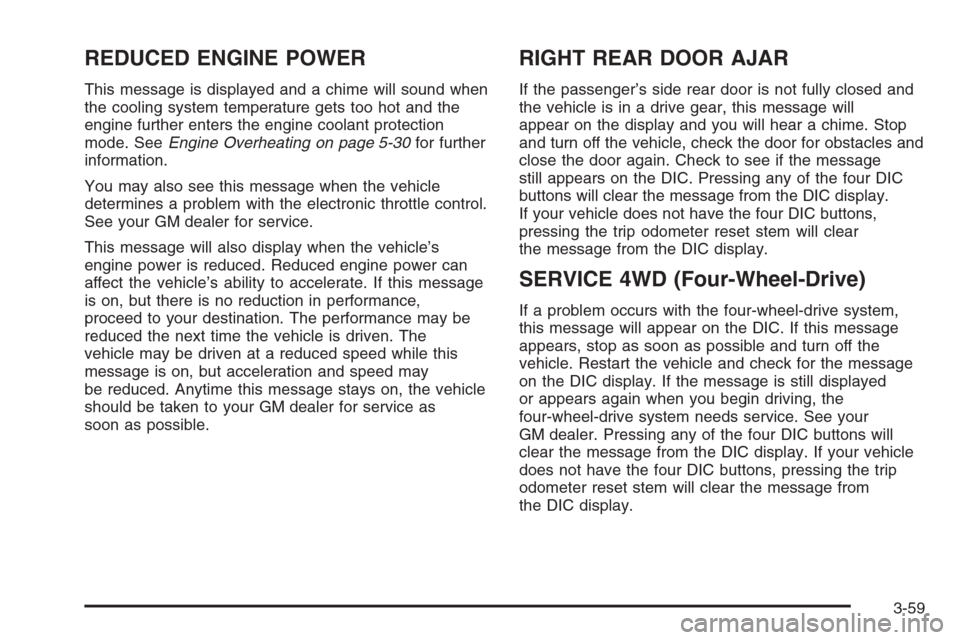 CHEVROLET AVALANCHE 2006 1.G Owners Manual REDUCED ENGINE POWER
This message is displayed and a chime will sound when
the cooling system temperature gets too hot and the
engine further enters the engine coolant protection
mode. SeeEngine Overh