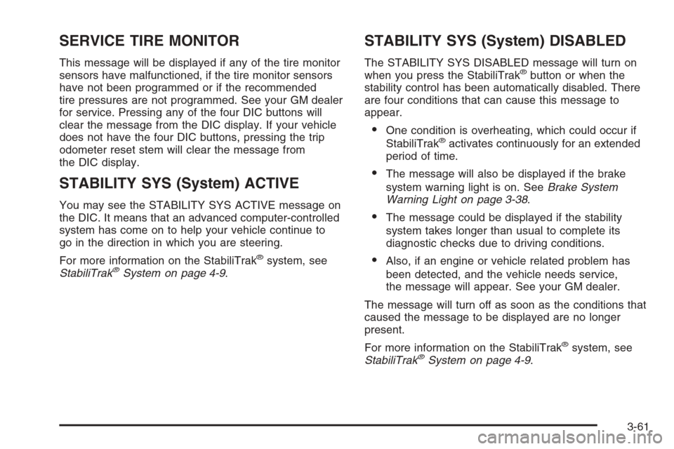 CHEVROLET AVALANCHE 2006 1.G Service Manual SERVICE TIRE MONITOR
This message will be displayed if any of the tire monitor
sensors have malfunctioned, if the tire monitor sensors
have not been programmed or if the recommended
tire pressures are