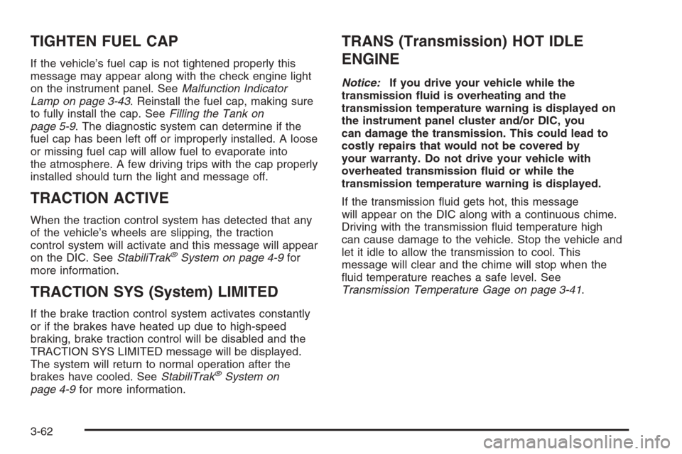 CHEVROLET AVALANCHE 2006 1.G Service Manual TIGHTEN FUEL CAP
If the vehicle’s fuel cap is not tightened properly this
message may appear along with the check engine light
on the instrument panel. SeeMalfunction Indicator
Lamp on page 3-43. Re