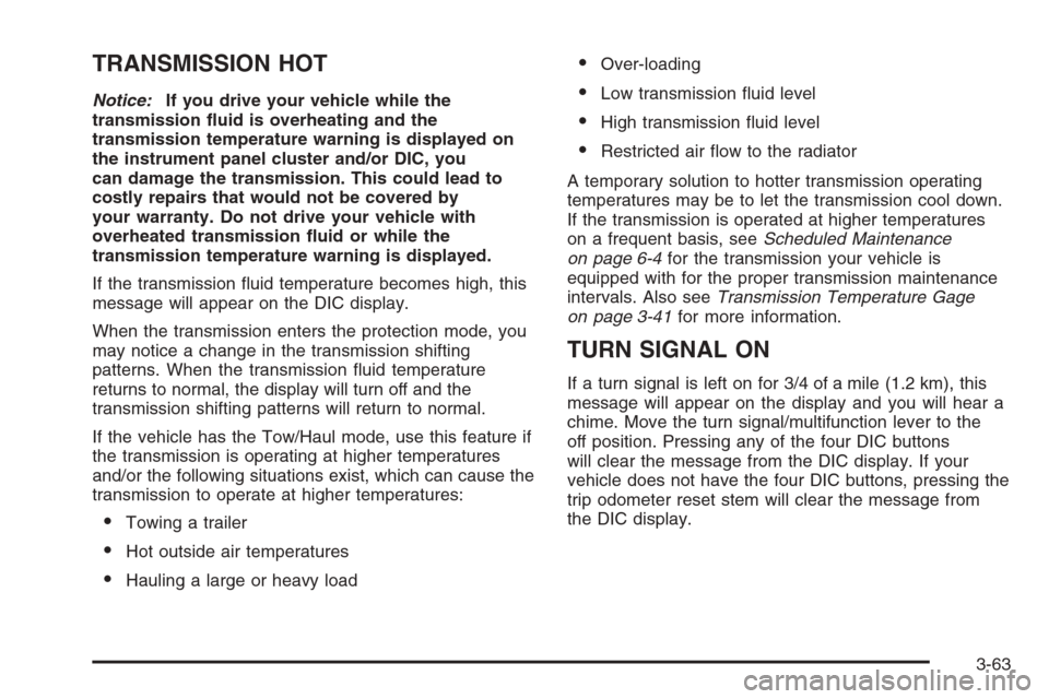 CHEVROLET AVALANCHE 2006 1.G User Guide TRANSMISSION HOT
Notice:If you drive your vehicle while the
transmission �uid is overheating and the
transmission temperature warning is displayed on
the instrument panel cluster and/or DIC, you
can d