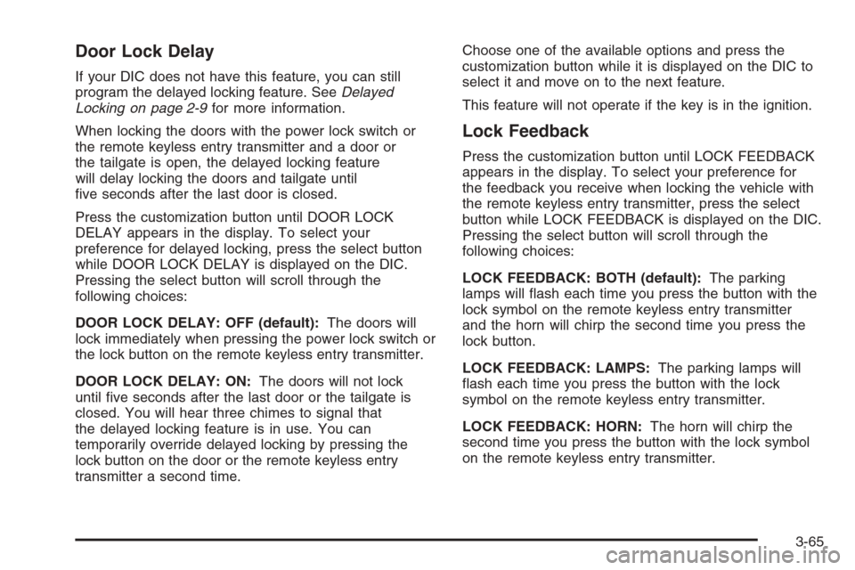 CHEVROLET AVALANCHE 2006 1.G Owners Manual Door Lock Delay
If your DIC does not have this feature, you can still
program the delayed locking feature. SeeDelayed
Locking on page 2-9for more information.
When locking the doors with the power loc