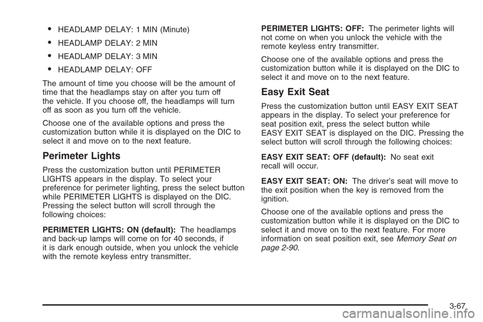 CHEVROLET AVALANCHE 2006 1.G User Guide HEADLAMP DELAY: 1 MIN (Minute)
HEADLAMP DELAY: 2 MIN
HEADLAMP DELAY: 3 MIN
HEADLAMP DELAY: OFF
The amount of time you choose will be the amount of
time that the headlamps stay on after you turn of