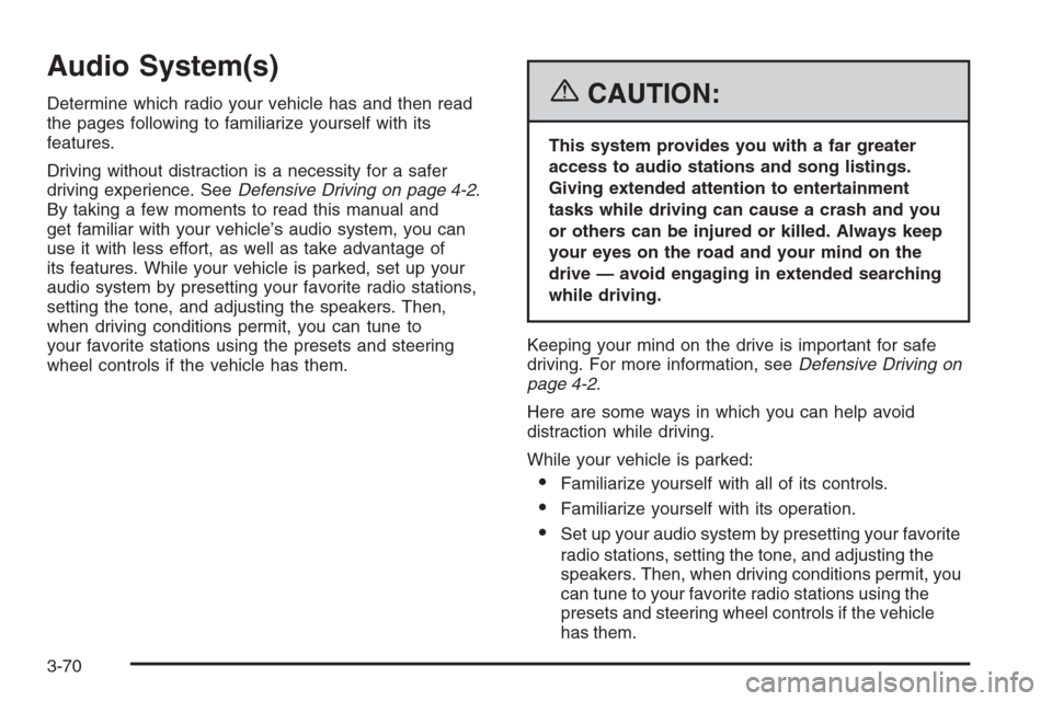 CHEVROLET AVALANCHE 2006 1.G Owners Manual Audio System(s)
Determine which radio your vehicle has and then read
the pages following to familiarize yourself with its
features.
Driving without distraction is a necessity for a safer
driving exper