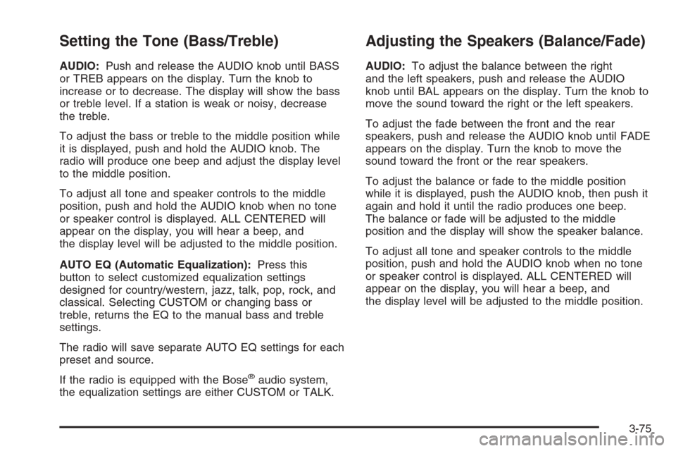 CHEVROLET AVALANCHE 2006 1.G Owners Manual Setting the Tone (Bass/Treble)
AUDIO:Push and release the AUDIO knob until BASS
or TREB appears on the display. Turn the knob to
increase or to decrease. The display will show the bass
or treble level