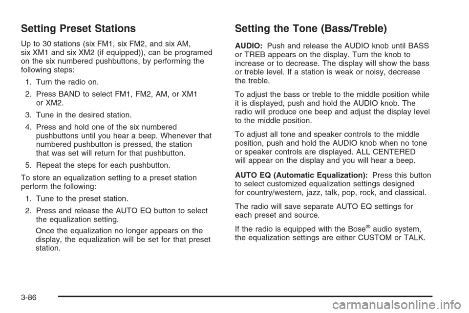 CHEVROLET AVALANCHE 2006 1.G Owners Manual Setting Preset Stations
Up to 30 stations (six FM1, six FM2, and six AM,
six XM1 and six XM2 (if equipped)), can be programed
on the six numbered pushbuttons, by performing the
following steps:
1. Tur