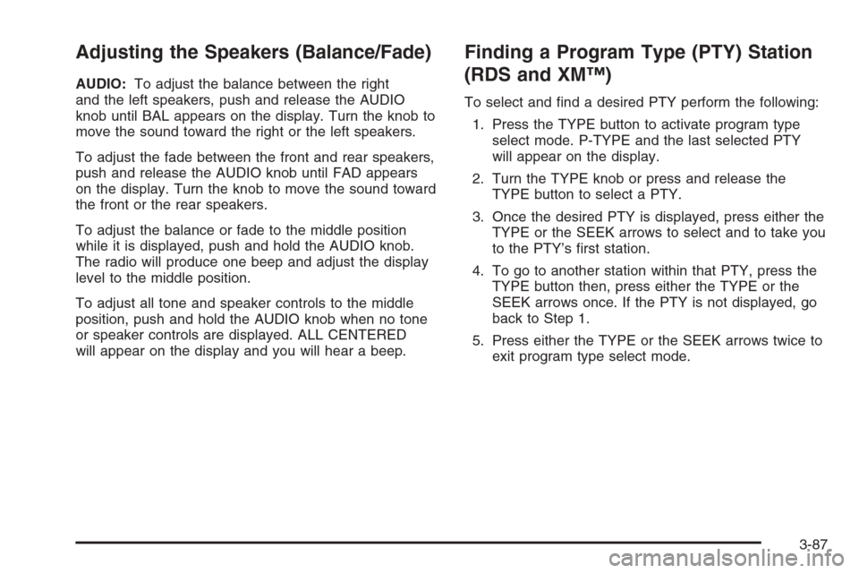 CHEVROLET AVALANCHE 2006 1.G Owners Manual Adjusting the Speakers (Balance/Fade)
AUDIO:To adjust the balance between the right
and the left speakers, push and release the AUDIO
knob until BAL appears on the display. Turn the knob to
move the s