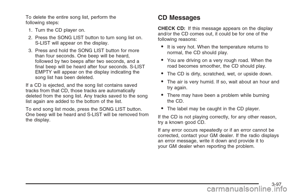 CHEVROLET AVALANCHE 2006 1.G Owners Manual To delete the entire song list, perform the
following steps:
1. Turn the CD player on.
2. Press the SONG LIST button to turn song list on.
S-LIST will appear on the display.
3. Press and hold the SONG