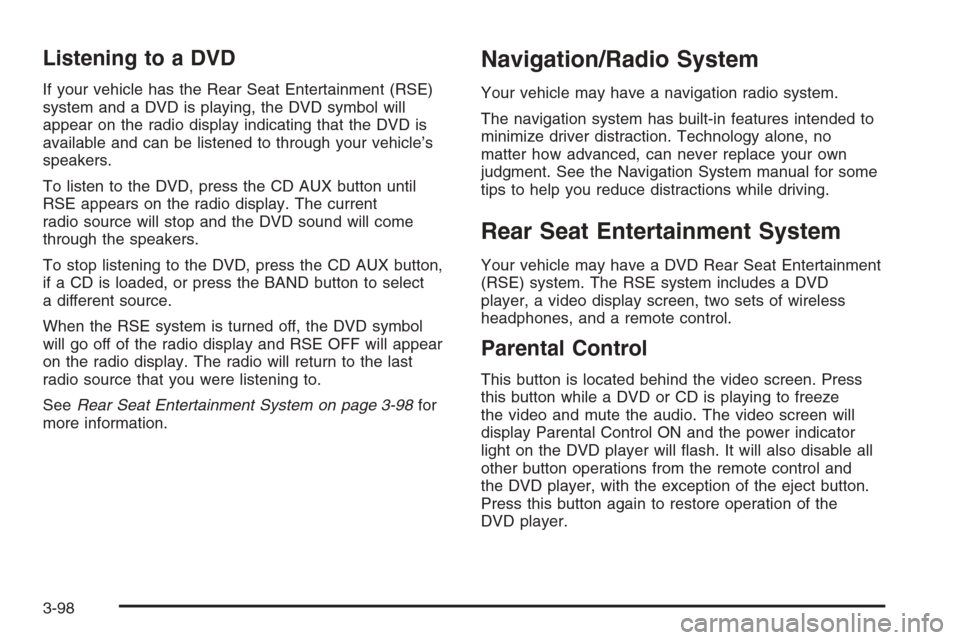 CHEVROLET AVALANCHE 2006 1.G User Guide Listening to a DVD
If your vehicle has the Rear Seat Entertainment (RSE)
system and a DVD is playing, the DVD symbol will
appear on the radio display indicating that the DVD is
available and can be li