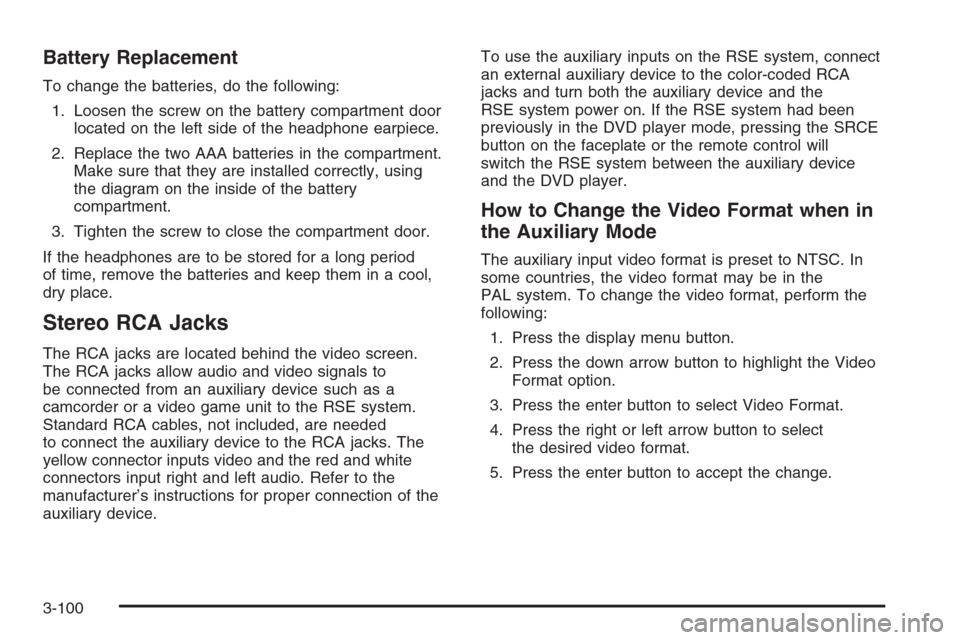 CHEVROLET AVALANCHE 2006 1.G User Guide Battery Replacement
To change the batteries, do the following:
1. Loosen the screw on the battery compartment door
located on the left side of the headphone earpiece.
2. Replace the two AAA batteries 