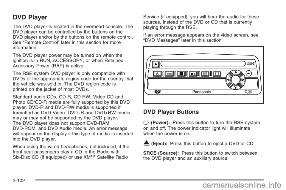 CHEVROLET AVALANCHE 2006 1.G User Guide DVD Player
The DVD player is located in the overhead console. The
DVD player can be controlled by the buttons on the
DVD player and/or by the buttons on the remote control.
See “Remote Control” la