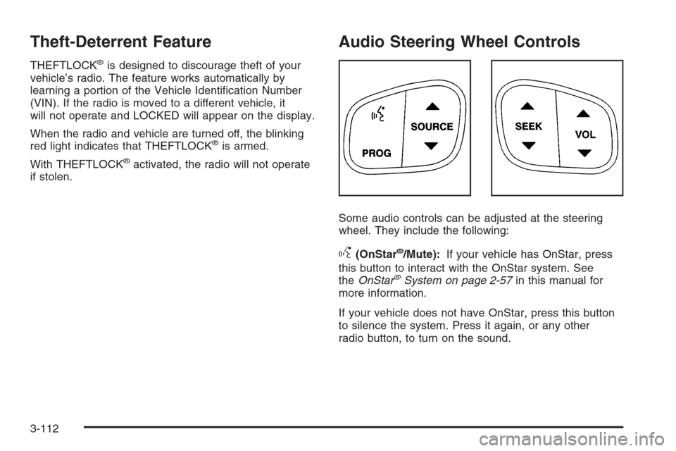 CHEVROLET AVALANCHE 2006 1.G Owners Manual Theft-Deterrent Feature
THEFTLOCK®is designed to discourage theft of your
vehicle’s radio. The feature works automatically by
learning a portion of the Vehicle Identi�cation Number
(VIN). If the ra