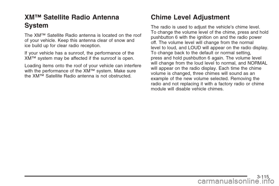 CHEVROLET AVALANCHE 2006 1.G Owners Manual XM™ Satellite Radio Antenna
System
The XM™ Satellite Radio antenna is located on the roof
of your vehicle. Keep this antenna clear of snow and
ice build up for clear radio reception.
If your vehic