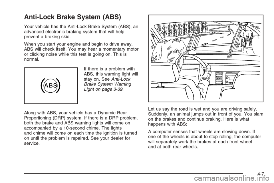 CHEVROLET AVALANCHE 2006 1.G User Guide Anti-Lock Brake System (ABS)
Your vehicle has the Anti-Lock Brake System (ABS), an
advanced electronic braking system that will help
prevent a braking skid.
When you start your engine and begin to dri