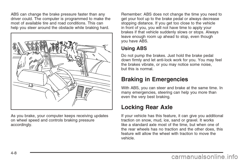 CHEVROLET AVALANCHE 2006 1.G Owners Manual ABS can change the brake pressure faster than any
driver could. The computer is programmed to make the
most of available tire and road conditions. This can
help you steer around the obstacle while bra