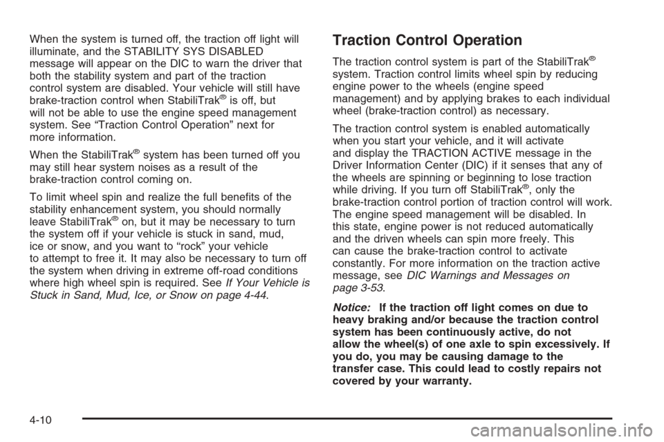 CHEVROLET AVALANCHE 2006 1.G Owners Manual When the system is turned off, the traction off light will
illuminate, and the STABILITY SYS DISABLED
message will appear on the DIC to warn the driver that
both the stability system and part of the t