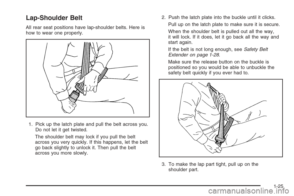 CHEVROLET AVALANCHE 2006 1.G Owners Manual Lap-Shoulder Belt
All rear seat positions have lap-shoulder belts. Here is
how to wear one properly.
1. Pick up the latch plate and pull the belt across you.
Do not let it get twisted.
The shoulder be