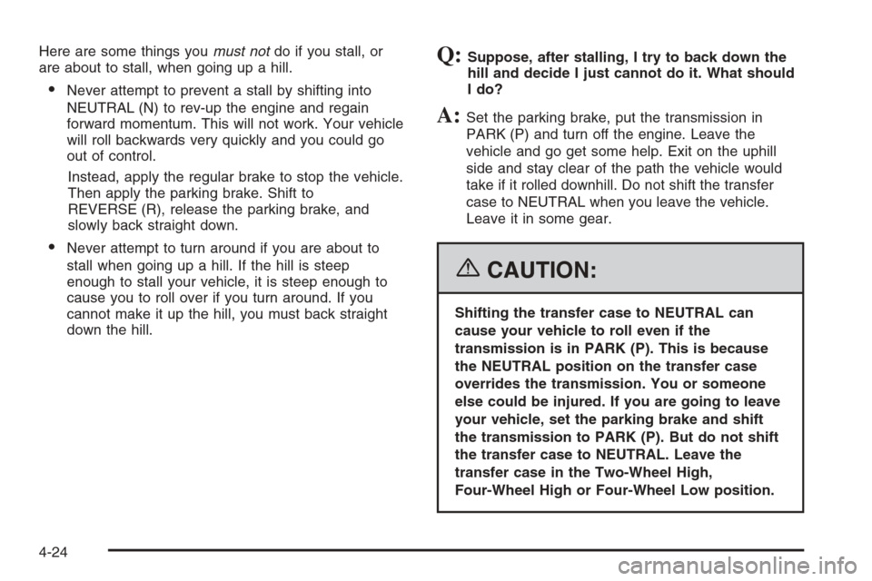 CHEVROLET AVALANCHE 2006 1.G Owners Manual Here are some things youmust notdo if you stall, or
are about to stall, when going up a hill.
Never attempt to prevent a stall by shifting into
NEUTRAL (N) to rev-up the engine and regain
forward mom