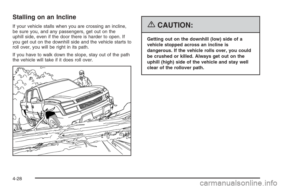 CHEVROLET AVALANCHE 2006 1.G Owners Manual Stalling on an Incline
If your vehicle stalls when you are crossing an incline,
be sure you, and any passengers, get out on the
uphill side, even if the door there is harder to open. If
you get out on