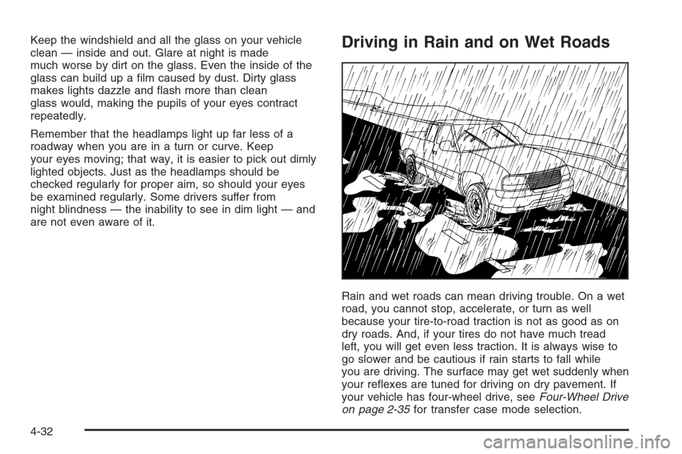 CHEVROLET AVALANCHE 2006 1.G Owners Manual Keep the windshield and all the glass on your vehicle
clean — inside and out. Glare at night is made
much worse by dirt on the glass. Even the inside of the
glass can build up a �lm caused by dust. 