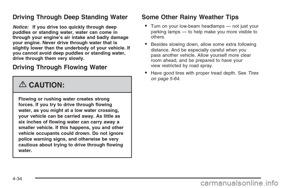 CHEVROLET AVALANCHE 2006 1.G Owners Manual Driving Through Deep Standing Water
Notice:If you drive too quickly through deep
puddles or standing water, water can come in
through your engine’s air intake and badly damage
your engine. Never dri