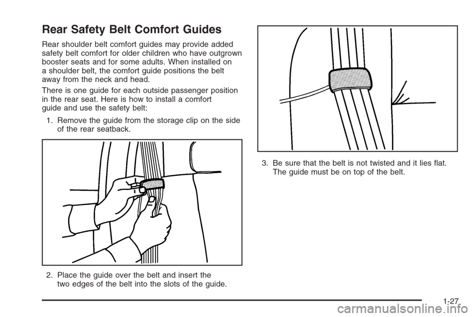 CHEVROLET AVALANCHE 2006 1.G Owners Guide Rear Safety Belt Comfort Guides
Rear shoulder belt comfort guides may provide added
safety belt comfort for older children who have outgrown
booster seats and for some adults. When installed on
a shou