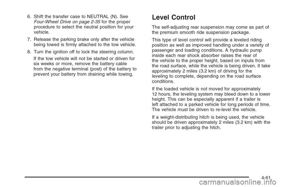 CHEVROLET AVALANCHE 2006 1.G Owners Manual 6. Shift the transfer case to NEUTRAL (N). See
Four-Wheel Drive on page 2-35for the proper
procedure to select the neutral position for your
vehicle.
7. Release the parking brake only after the vehicl