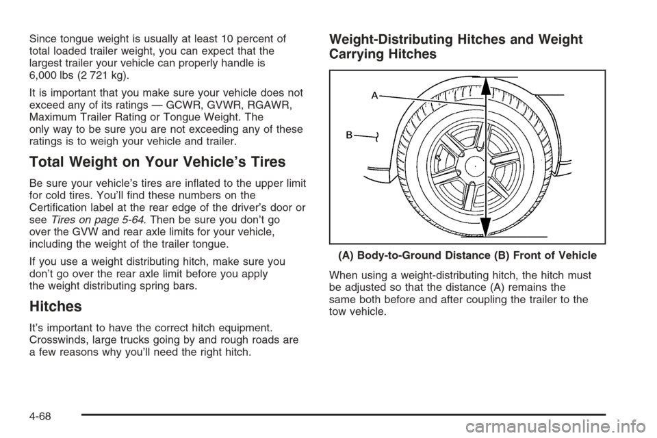 CHEVROLET AVALANCHE 2006 1.G Owners Manual Since tongue weight is usually at least 10 percent of
total loaded trailer weight, you can expect that the
largest trailer your vehicle can properly handle is
6,000 lbs (2 721 kg).
It is important tha