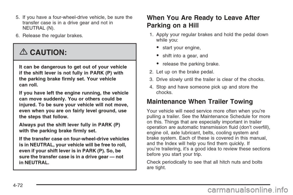 CHEVROLET AVALANCHE 2006 1.G Owners Manual 5. If you have a four-wheel-drive vehicle, be sure the
transfer case is in a drive gear and not in
NEUTRAL (N).
6. Release the regular brakes.
{CAUTION:
It can be dangerous to get out of your vehicle
