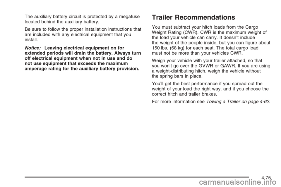 CHEVROLET AVALANCHE 2006 1.G Owners Manual The auxiliary battery circuit is protected by a megafuse
located behind the auxiliary battery.
Be sure to follow the proper installation instructions that
are included with any electrical equipment th
