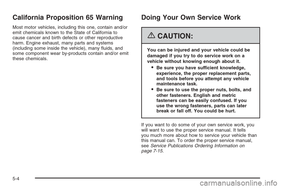 CHEVROLET AVALANCHE 2006 1.G User Guide California Proposition 65 Warning
Most motor vehicles, including this one, contain and/or
emit chemicals known to the State of California to
cause cancer and birth defects or other reproductive
harm. 