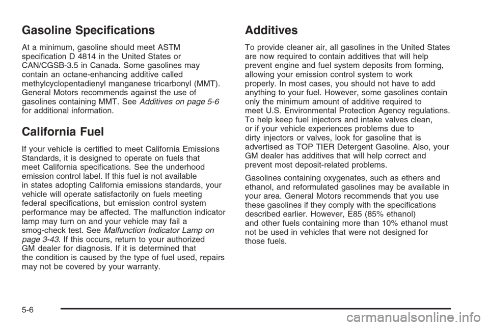 CHEVROLET AVALANCHE 2006 1.G Owners Manual Gasoline Speci�cations
At a minimum, gasoline should meet ASTM
speci�cation D 4814 in the United States or
CAN/CGSB-3.5 in Canada. Some gasolines may
contain an octane-enhancing additive called
methyl