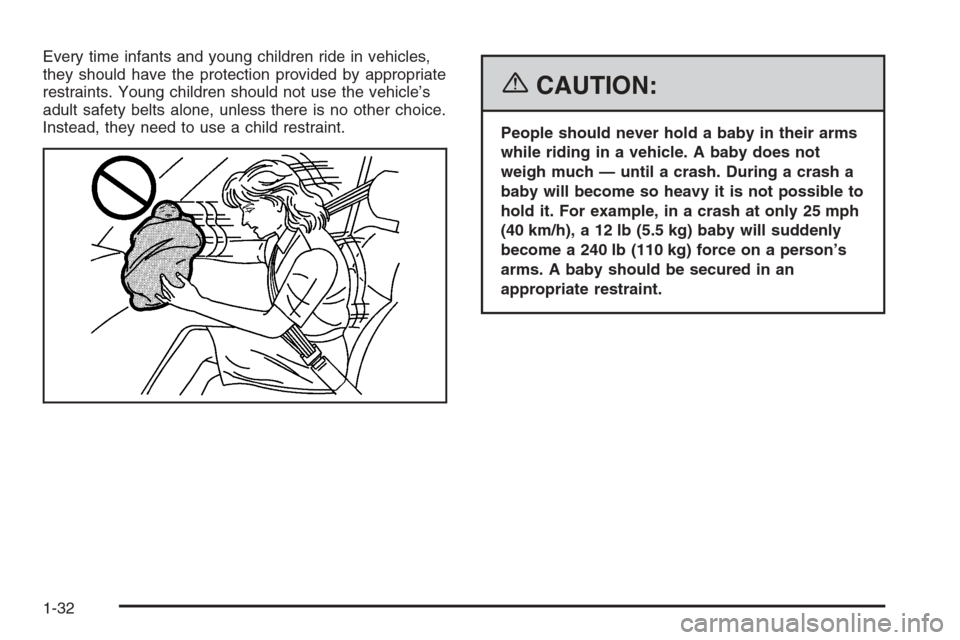 CHEVROLET AVALANCHE 2006 1.G Owners Guide Every time infants and young children ride in vehicles,
they should have the protection provided by appropriate
restraints. Young children should not use the vehicle’s
adult safety belts alone, unle