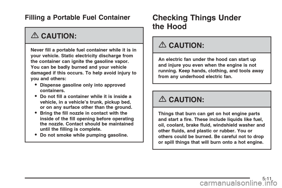 CHEVROLET AVALANCHE 2006 1.G Owners Manual Filling a Portable Fuel Container
{CAUTION:
Never �ll a portable fuel container while it is in
your vehicle. Static electricity discharge from
the container can ignite the gasoline vapor.
You can be b