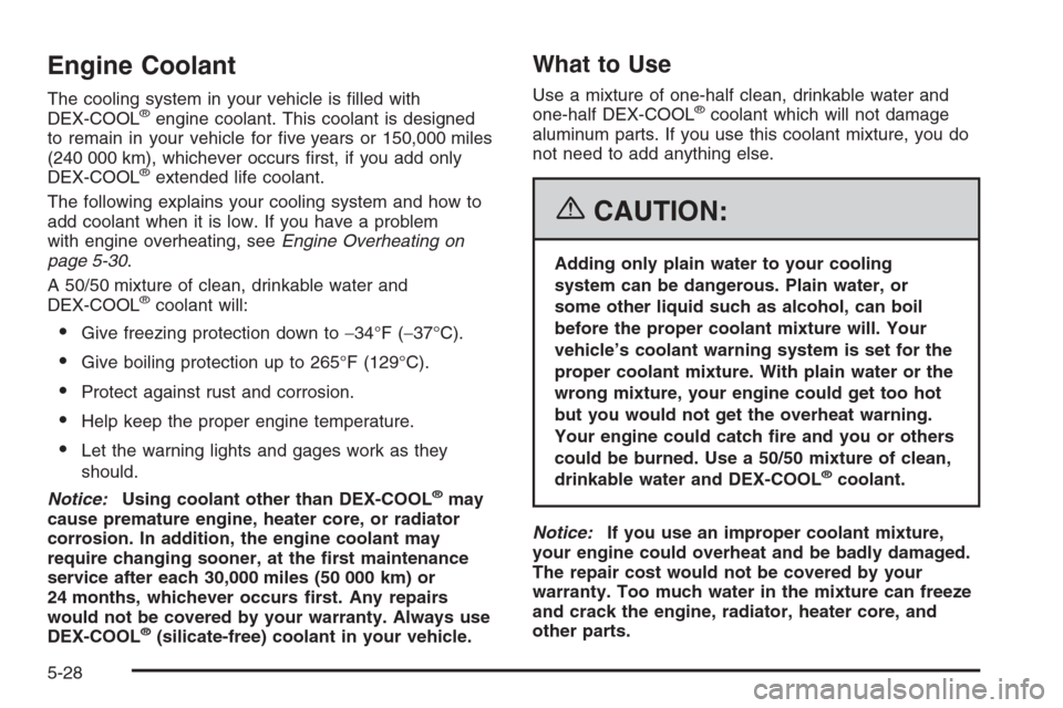 CHEVROLET AVALANCHE 2006 1.G Owners Manual Engine Coolant
The cooling system in your vehicle is �lled with
DEX-COOL®engine coolant. This coolant is designed
to remain in your vehicle for �ve years or 150,000 miles
(240 000 km), whichever occu