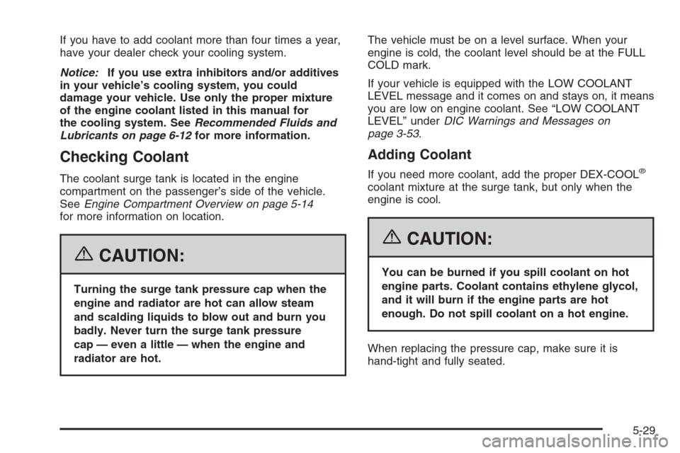 CHEVROLET AVALANCHE 2006 1.G Owners Manual If you have to add coolant more than four times a year,
have your dealer check your cooling system.
Notice:If you use extra inhibitors and/or additives
in your vehicle’s cooling system, you could
da