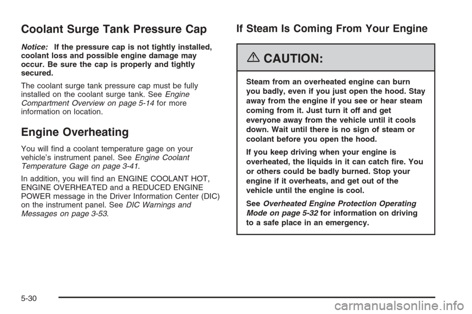 CHEVROLET AVALANCHE 2006 1.G User Guide Coolant Surge Tank Pressure Cap
Notice:If the pressure cap is not tightly installed,
coolant loss and possible engine damage may
occur. Be sure the cap is properly and tightly
secured.
The coolant sur