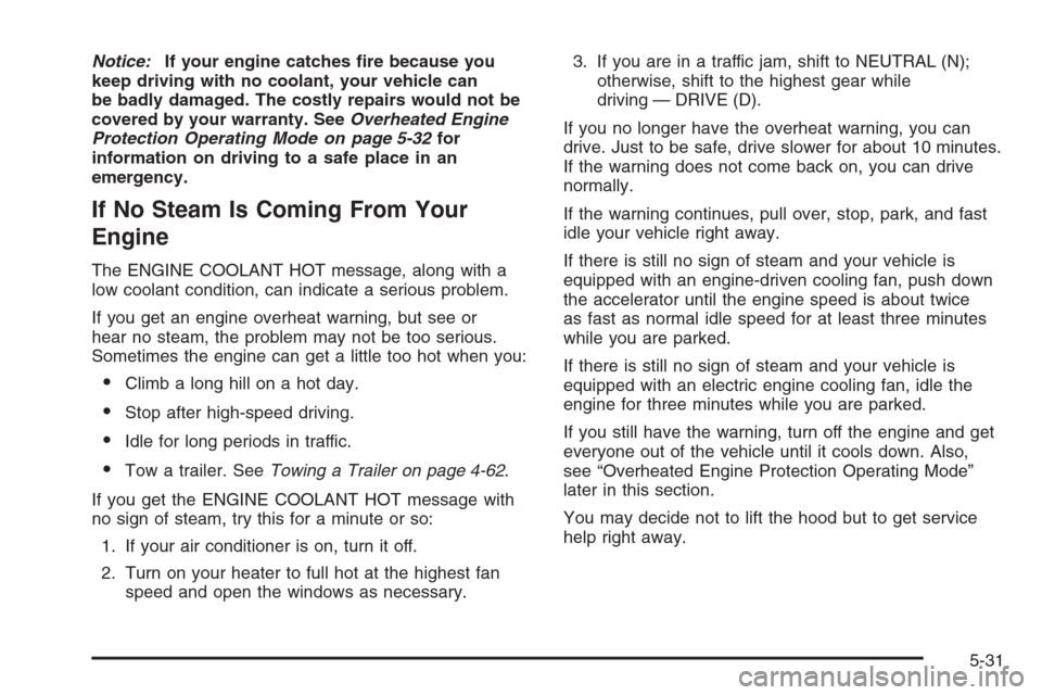 CHEVROLET AVALANCHE 2006 1.G User Guide Notice:If your engine catches �re because you
keep driving with no coolant, your vehicle can
be badly damaged. The costly repairs would not be
covered by your warranty. SeeOverheated Engine
Protection